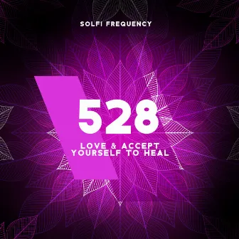 528: Love & Accept Yourself To Heal by Solfi Frequency