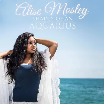 Shades of an Aquarius by Alise Mosley