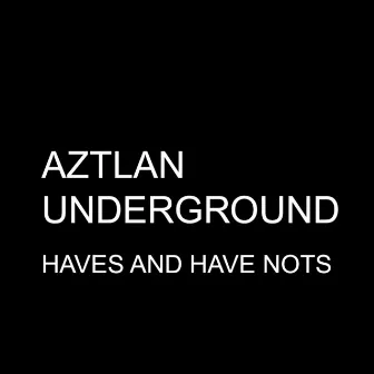 Haves and Have Nots - Single by Aztlan Underground