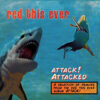 Attack! Attacked (Remixes) by Red This Ever