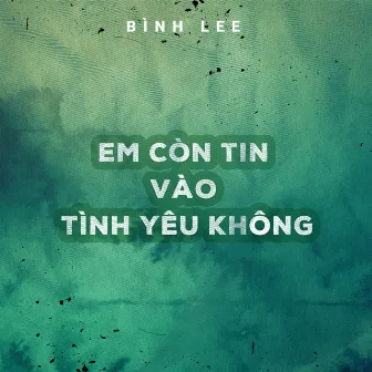 Em Còn Tin Vào Tình Yêu Không by Bình Lee