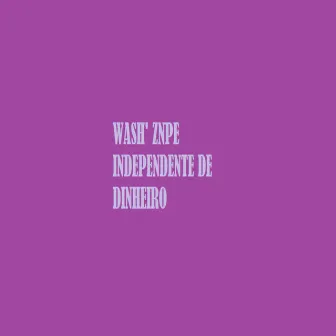 Independente de Dinheiro by Wash' ZNPE