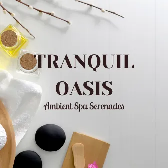 Tranquil Oasis: Ambient Spa Serenades by Asian Spa Music