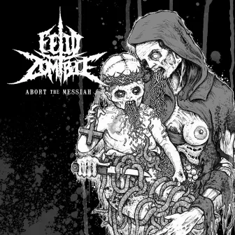 Abort the Messiah by Fetid Zombie