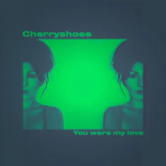 You Were My Love by Cherryshoes