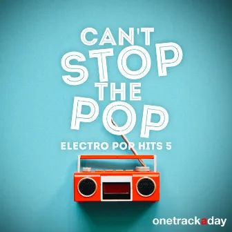 Can't Stop the Pop: Electro Pop Hits 5 by Luca Harb