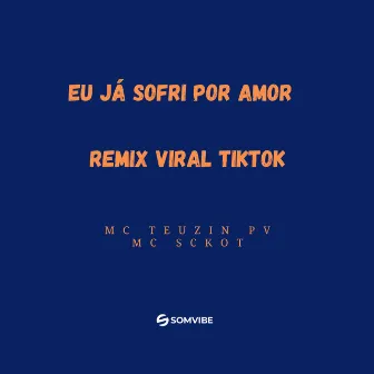 Eu Já Sofri por Amor Remix Viral Tiktok by MC Skcot