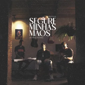 Segure Minhas Mãos (Acústico) by Jhonas Serra