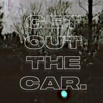 get out the car. by frvgment.