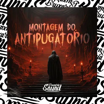 Montagem do Antipugatorio by DJ JUNINHO SOUZA O MAGO DA 011