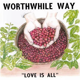 Love Is All by Worthwhile Way