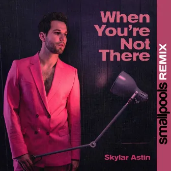 When You're Not There - Smallpools Remix by Skylar Astin