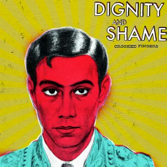 Dignity and Shame by Crooked Fingers