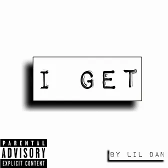 I Get by Lil Dan