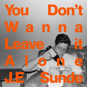 You Don't Wanna Leave It Alone by J.E. Sunde