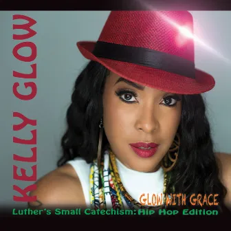 Glow With Grace: Luther's Small Catechism: Hip Hop Edition by Kelly Glow