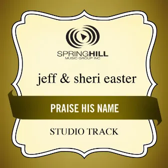 Praise His Name by Jeff & Sheri Easter