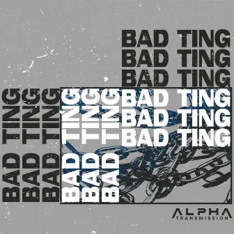 BAD TING by Alpha Transmission