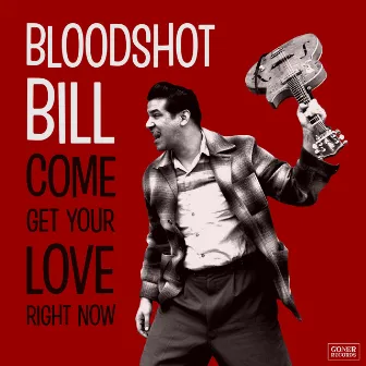 Come Get Your Love Right Now by Bloodshot Bill