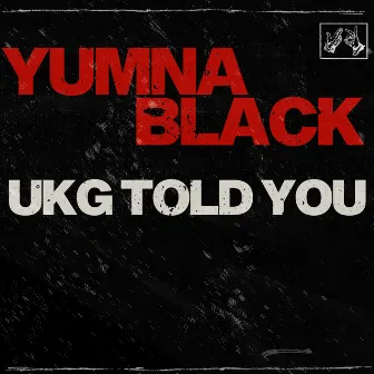 UKG Told You by Yumna Black