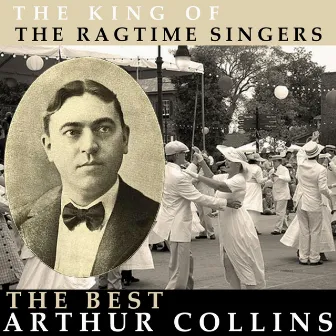 The King of the Ragtime Singers - The Best Of Arthur Collins by Arthur Collins