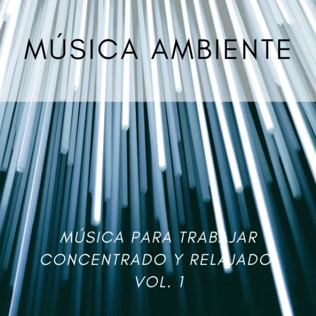 Música Ambiente: Música Para Trabajar Concentrado y Relajado Vol. 1