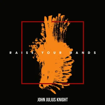 Raise Your Hands by John Julius Knight