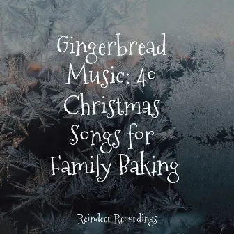 Gingerbread Music: 40 Christmas Songs for Family Baking by Christmas Party Ideas