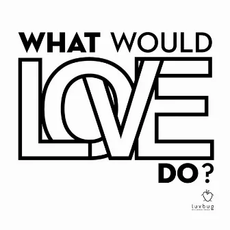 What Would Love Do? by Nathan G