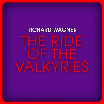 Richard Wagner: The Ride of the Valkyries by Richard Wagner