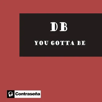 You Gotta Be by DB