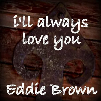 I'll Always Love You by Eddie Brown