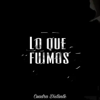 Lo Que Fuimos by Cuadra Distante