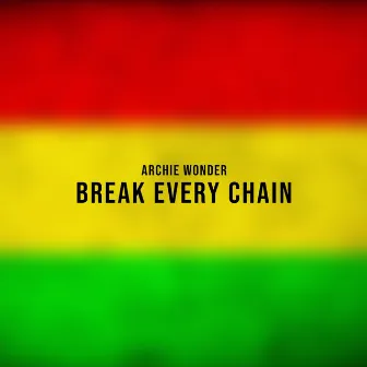 Break Every Chain by Archie Wonder