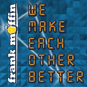 We Make Each Other Better by Frank Muffin