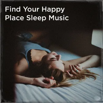 Find Your Happy Place Sleep Music by Bedtime Relaxation