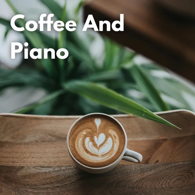 Coffee and Piano: The Best Music for Your Coffee Played At The Piano