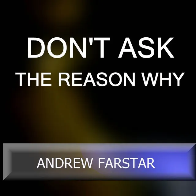 Don't Ask The Reason Why