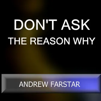 Don't Ask The Reason Why by Andrew Farstar