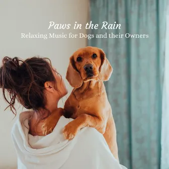 Paws in the Rain: Relaxing Music for Dogs and their Owners by Home Alone Dog Music