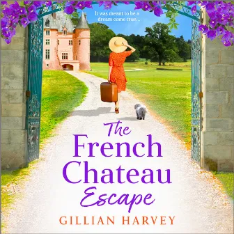 The French Chateau Escape [A BRAND NEW gorgeous, escapist read from TOP 10 BESTSELLER Gillian Harvey for 2023 (Unabridged)] by Gillian Harvey