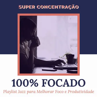 100% Focado - Playlist Jazz para Melhorar Foco e Produtividade, Super Concentração by Janty Jazz