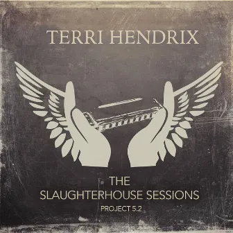 The Slaughterhouse Sessions by Terri Hendrix