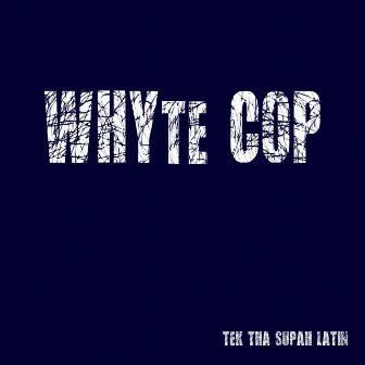 Whyte Cop by Tek Tha Supah Latin