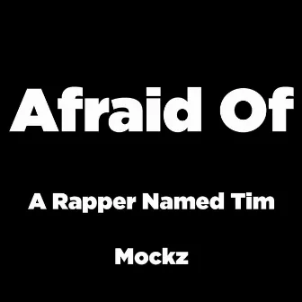 Afraid Of by A Rapper Named Tim