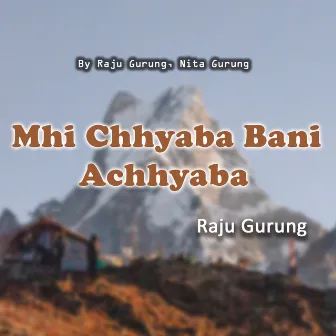 Mhi Chhyaba Bani Achhyaba by Raju Gurung