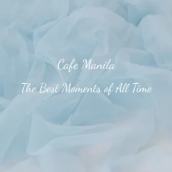 The Best Moments of All Time by Cafe Manila