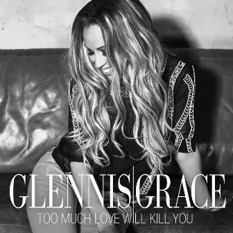 Too Much Love Will Kill You by Glennis Grace