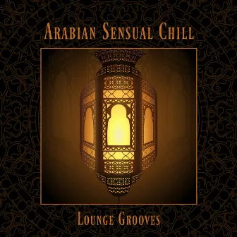 Arabian Sensual Chill - Lounge Grooves, Tantric Sexuality, Erotic Music, Oriental Massage Spa by Groove Sensual Chill