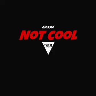 Not Cool by Gigs510